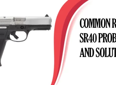 Common Ruger SR40 Problems and Solutions