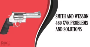 Common Smith and Wesson 460 XVR Problems and Solutions