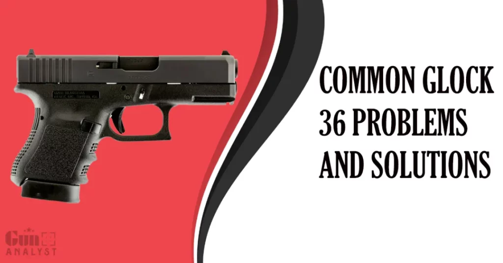 Glock 36 Problems and Solutions