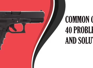 Glock 40 Problems and Solutions