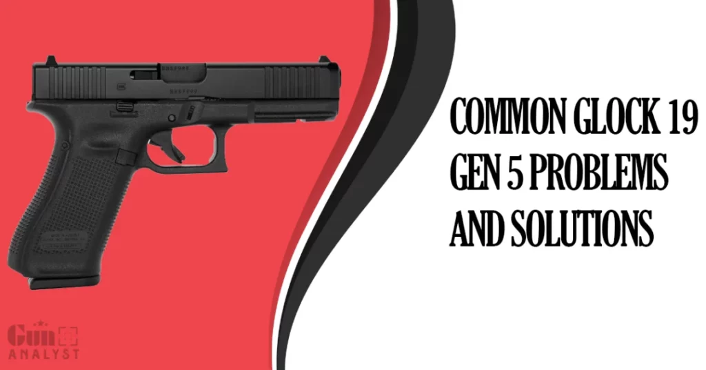Common Glock 19 Gen 5 Problems and Solutions