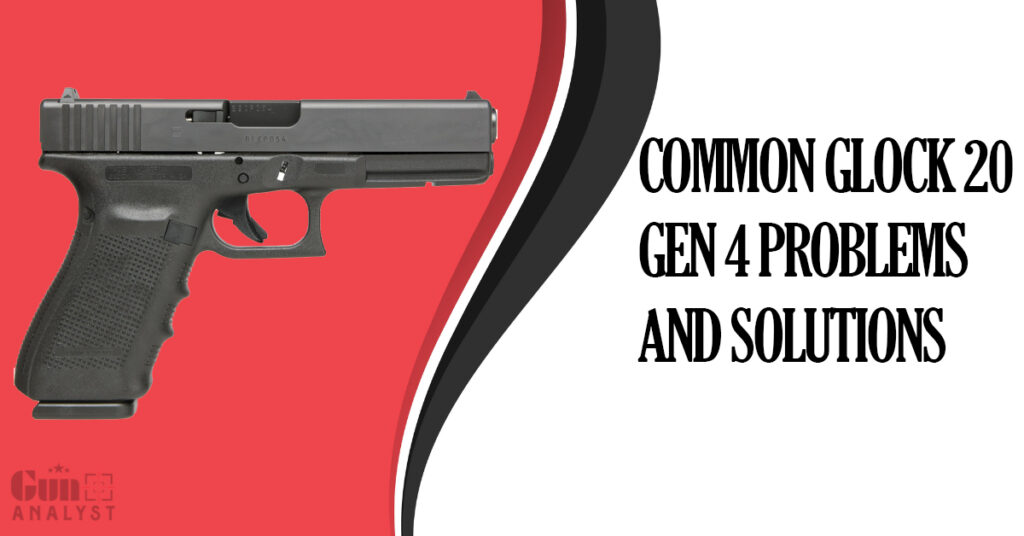 Common Glock 20 Gen 4 Problems and Solutions