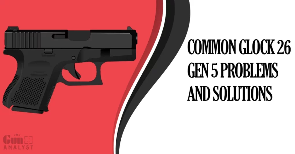 Common Glock 26 Gen 5 Problems and Solutions