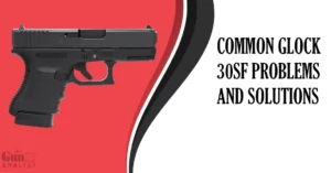 Common Glock 30SF Problems and Solutions