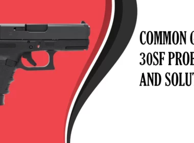 Common Glock 30SF Problems and Solutions