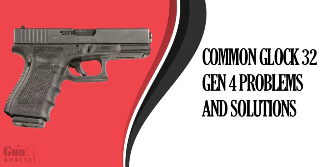 Common Glock 32 Gen 4 Problems and Solutions
