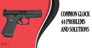 Common Glock 44 Problems and Solutions