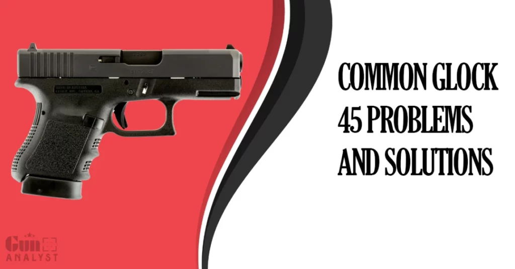 Common Glock 45 Problems and Solutions