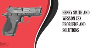 Common Henry Smith and Wesson CSX Problems and Solutions