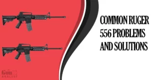 Common Ruger 556 problems and Solutions