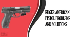 Common Ruger American Pistol Problems and Solutions