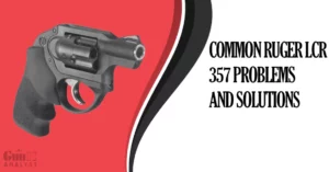 Common Ruger LCR 357 Problems and Solutions