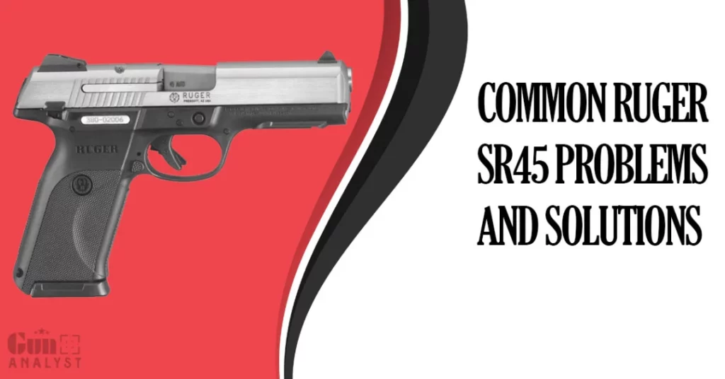 Common Ruger SR45 Problems and Solutions