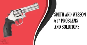 Common Smith and Wesson 617 Problems and Solutions