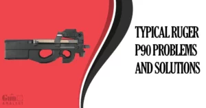 Typical Ruger P90 Problems and Solutions