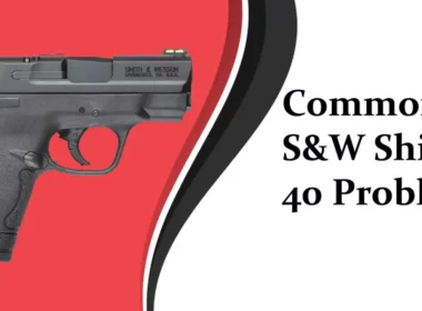 5 Common S&W Shield 40 Problems that Most Users Face